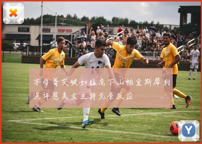 字母哥突破如猛虎下山帕金斯犀利点评惹美女主持无奈反应