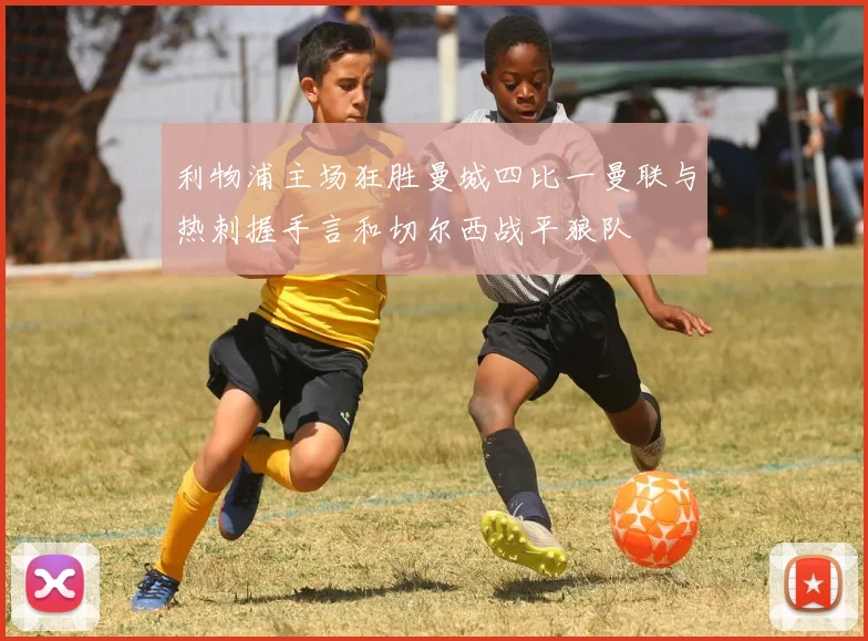 利物浦主场狂胜曼城四比一曼联与热刺握手言和切尔西战平狼队