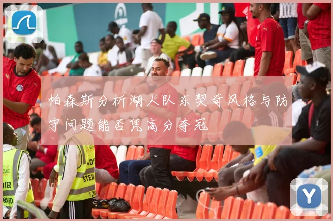 帕森斯分析湖人队东契奇风格与防守问题能否凭高分夺冠
