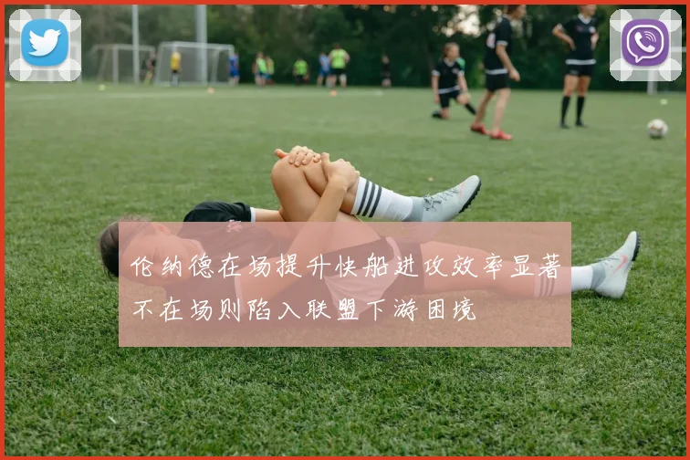 伦纳德在场提升快船进攻效率显著不在场则陷入联盟下游困境